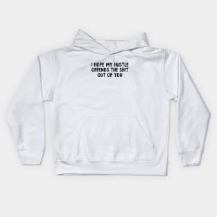 I Hope My Hustle Offends The Shit Out Of You Kids Hoodie